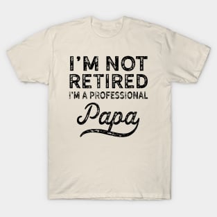 I'm Not Retired i'm a Professional Papa T-Shirt